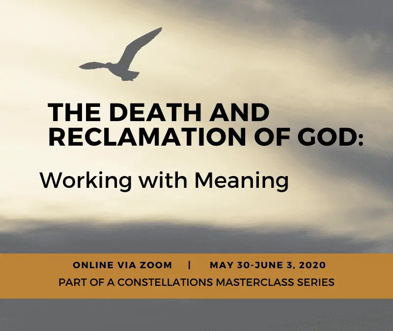 The Death and Reclamation of God: Working with Meaning – May 2020