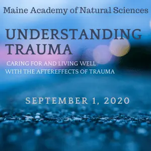 Maine Academy of Natural Sciences – Understanding Trauma Sept 2, 2020