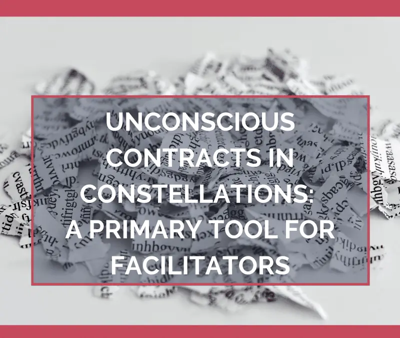Unconscious Contracts in Constellations: A Primary Tool for Facilitators