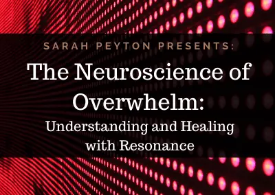 The Neuroscience of Overwhelm: Understanding and Healing with Resonance