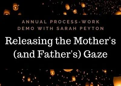 FREE: Sarah’s 2021 Process Work Exploration: Releasing the Mother’s (and Father’s) Gaze
