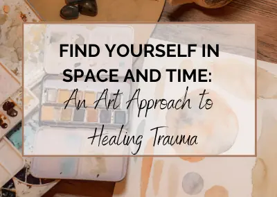 Find Yourself in Space and Time: An Art Approach to Healing Trauma