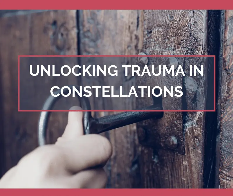 Unlocking Trauma in Constellations