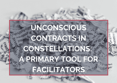 Unconscious Contracts in Constellations: A Primary Tool for Facilitators