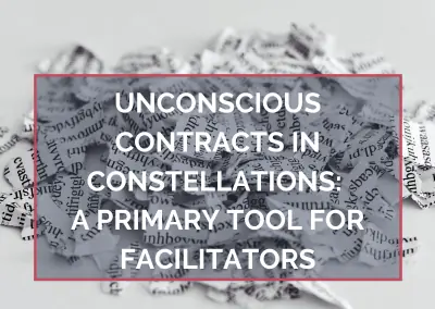 Unconscious Contracts in Constellations: A Primary Tool for Facilitators