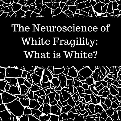 The Neuroscience of White Fragility: What is White?