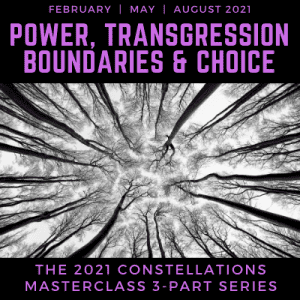 Power, Transgression, Boundaries, and Choice Masterclass Series (The Full 3-Part 2021 Online Constellation Masterclass Series)