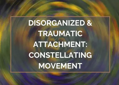 Disorganized and Traumatic Attachment: Constellating Movement