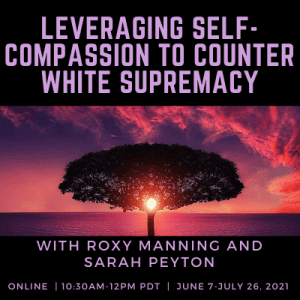 Leveraging Self-Compassion to Counter White Supremacy with Roxy Manning and Sarah Peyton