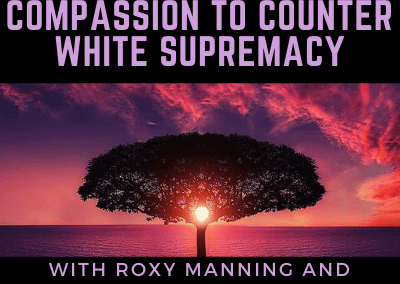 Leveraging Self-Compassion to Counter White Supremacy with Roxy Manning and Sarah Peyton