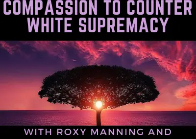 Leveraging Self-Compassion to Counter White Supremacy with Roxy Manning and Sarah Peyton