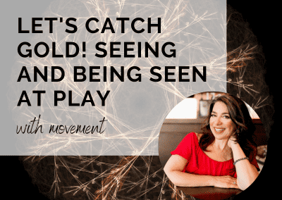 Let’s Catch Gold! Seeing and Being Seen at Play with Movement – with Kellita Maloof