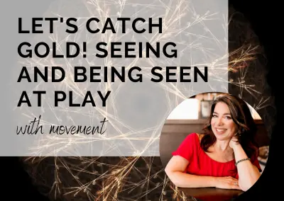 Let’s Catch Gold! Seeing and Being Seen at Play with Movement – with Kellita Maloof