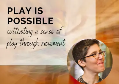 Play is Possible: Cultivating a Sense of Play Through Movement with Sasha Soreff