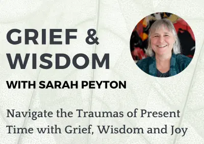Grief & Wisdom Workshop with Sarah Peyton
