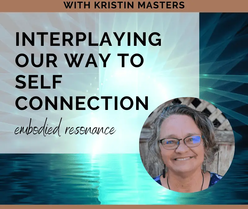 Interplaying Our Way to Self Connection with Kristin Masters