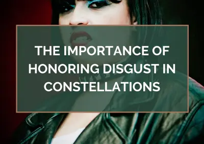 The Importance of Honoring DISGUST in Constellations