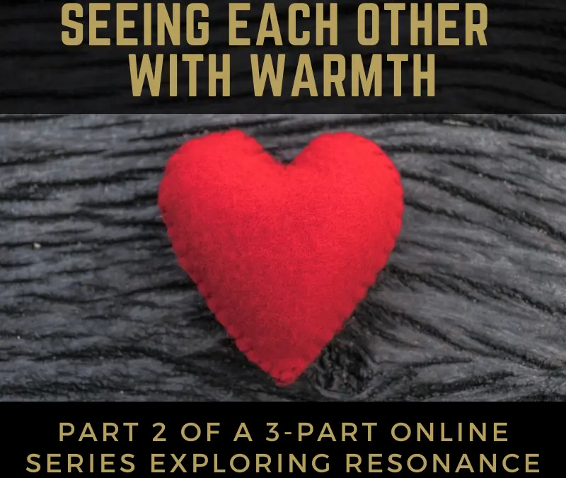 Juicy Relational Skills for Intimacy Part 2: Seeing Each Other with Warmth 2022