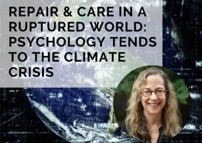 Repair And Care In A Ruptured World: Psychology Tends to The Climate Crisis with Dr. Wendy Greenspun
