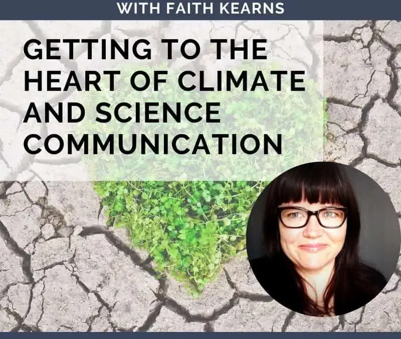 Getting to the Heart of Climate and Science Communication with Faith Kearns