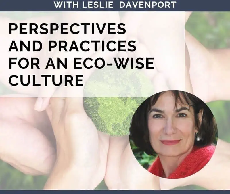 Perspectives and Practices for an Eco-Wise Culture with Leslie Davenport
