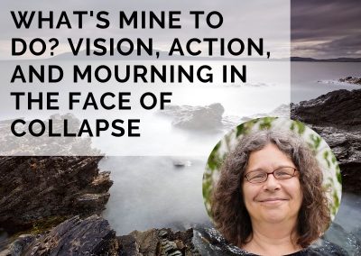 What’s Mine to Do? Vision, Action, and Mourning in the Face of Collapse with Miki Kashtan