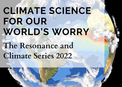Climate Science For Our World’s Worry – The Resonance and Climate Series 2022