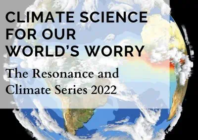 Climate Science For Our World’s Worry – The Resonance and Climate Series 2022