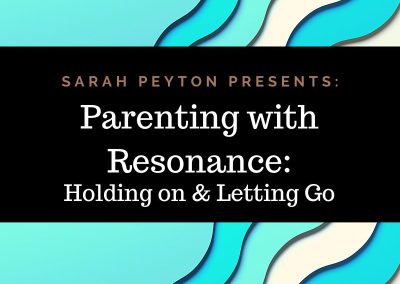 Parenting with Resonance: Holding On & Letting Go