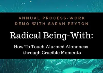 FREE: Sarah’s 2023 Process Work Exploration: Radical Being-With and Alarmed Aloneness