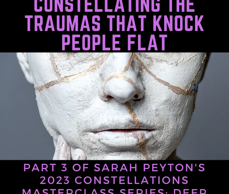 Constellating the Traumas that Knock People Flat Constellation Masterclass