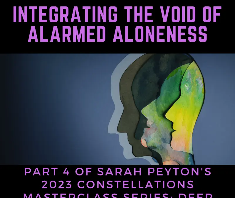 Integrating the Void of Alarmed Aloneness Constellation Masterclass