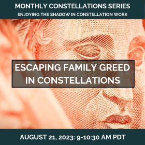 Escaping Family Greed in Constellations – August 21, 2023