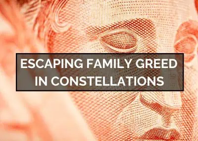 Escaping Family Greed in Constellations – August 21, 2023