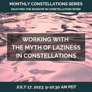Working with the Myth of Laziness in Constellations – July 17, 2023