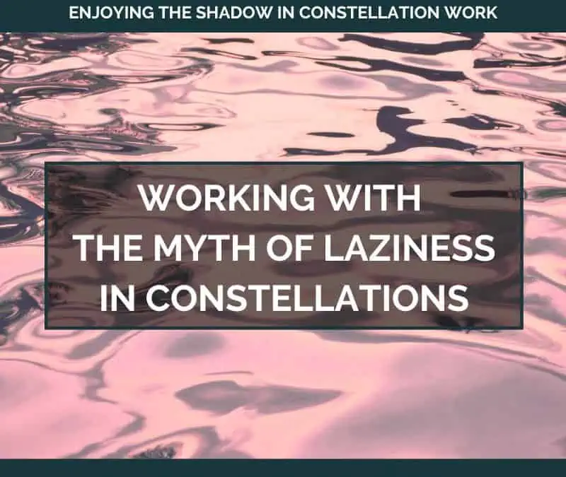 Working with the Myth of Laziness in Constellations – July 17, 2023