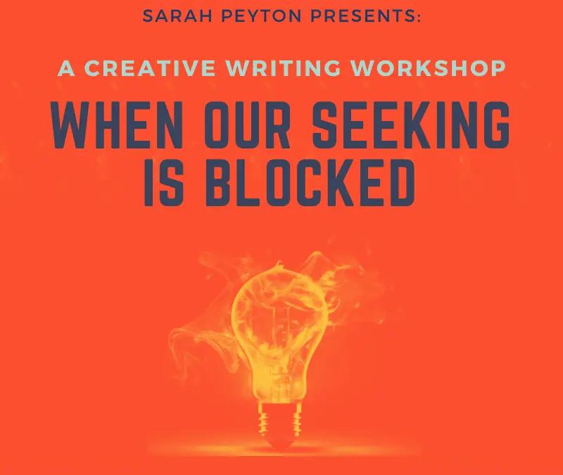 When Our Seeking is Blocked: A Creative Writing Workshop