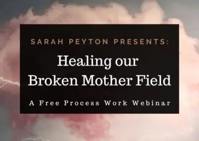 FREE: Sarah’s 2024 Process Work Webinar: Healing our Broken Mother Field
