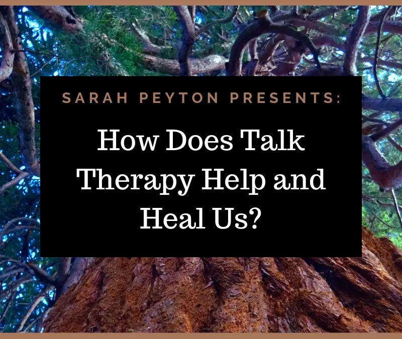 How Does Talk Therapy Help and Heal Us?