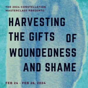Harvesting the Gifts of Woundedness and Shame: Constellation Masterclass with Sarah Peyton