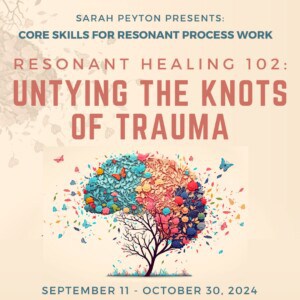 Resonant Healing 102: Untying the Knots of Trauma with Sarah Peyton and Jaya Manske Fall 2024