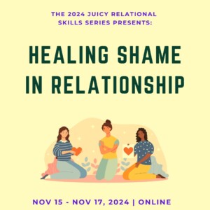 Juicy Relational Skills to Heal Shame Part 3: Healing Shame in Relationship