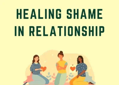 Juicy Relational Skills to Heal Shame Part 3: Healing Shame in Relationship