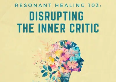 Resonant Healing 103: Disrupting the Inner Critic