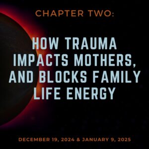 Shadow of the Mother: Chapter 2 – How trauma impacts mothers, and blocks family life energy