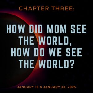Shadow of the Mother:  Chapter 3 –  How did mom see the world, how do we see the world? Understanding our two lenses