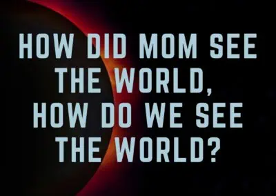 Shadow of the Mother:  Chapter 3 –  How did mom see the world, how do we see the world? Understanding our two lenses