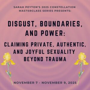 Disgust, Boundaries, and Power in Constellations: Claiming Private, Authentic, and Joyful Sexuality Beyond Trauma
