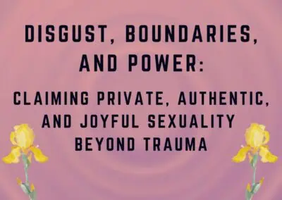 Disgust, Boundaries, and Power in Constellations: Claiming Private, Authentic, and Joyful Sexuality Beyond Trauma