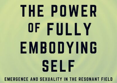 The Power of Fully Embodying Self – Emergence and Sexuality in the Resonant Field